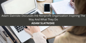 Adam Slatniske Discusses the Nonprofit Organization Inspiring The Way And What They Do